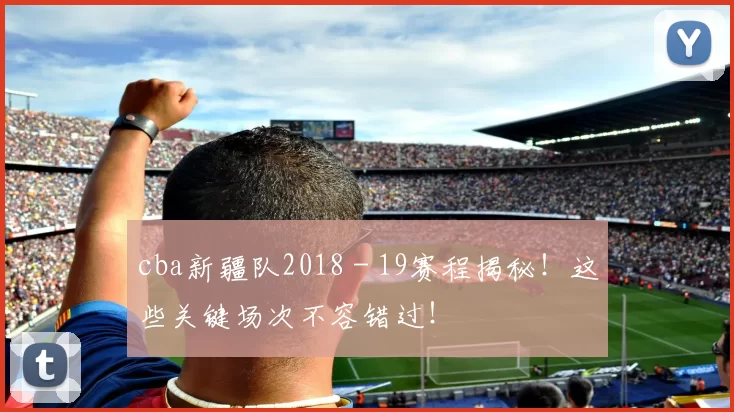 cba新疆队2018 - 19赛程揭秘！这些关键场次不容错过！