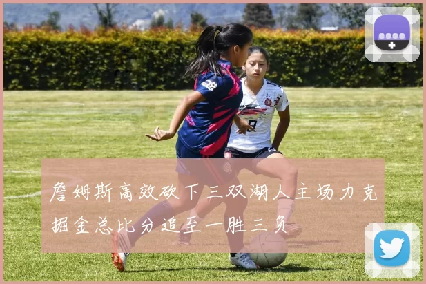 詹姆斯高效砍下三双湖人主场力克掘金总比分追至一胜三负