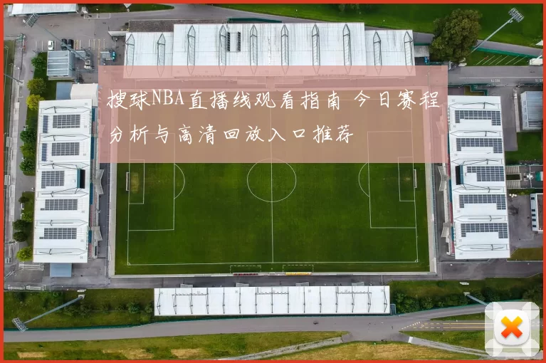 搜球NBA直播线观看指南 今日赛程分析与高清回放入口推荐