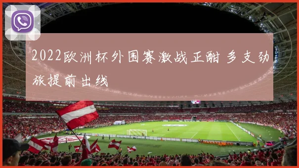 2022欧洲杯外围赛激战正酣 多支劲旅提前出线