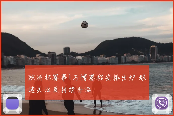 欧洲杯赛事i万博赛程安排出炉 球迷关注度持续升温