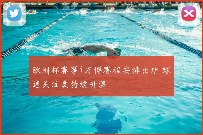 欧洲杯赛事i万博赛程安排出炉 球迷关注度持续升温