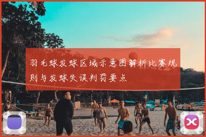 羽毛球发球区域示意图解析比赛规则与发球失误判罚要点
